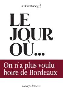 Le jour où... on n'a plus voulu boire de Bordeaux, Henry Clemens, Affirmatif Editions